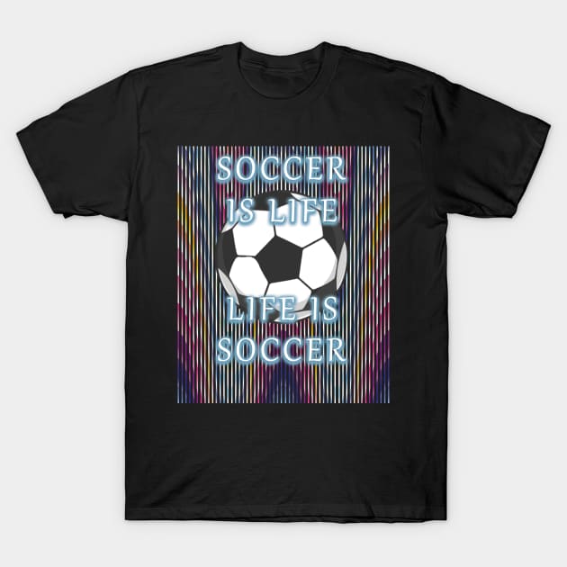 Soccer Is Life Life Is Soccer T-Shirt by AutomaticSoul